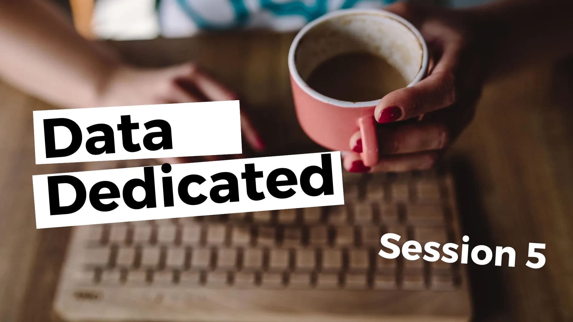 Dedicated Data Session 5