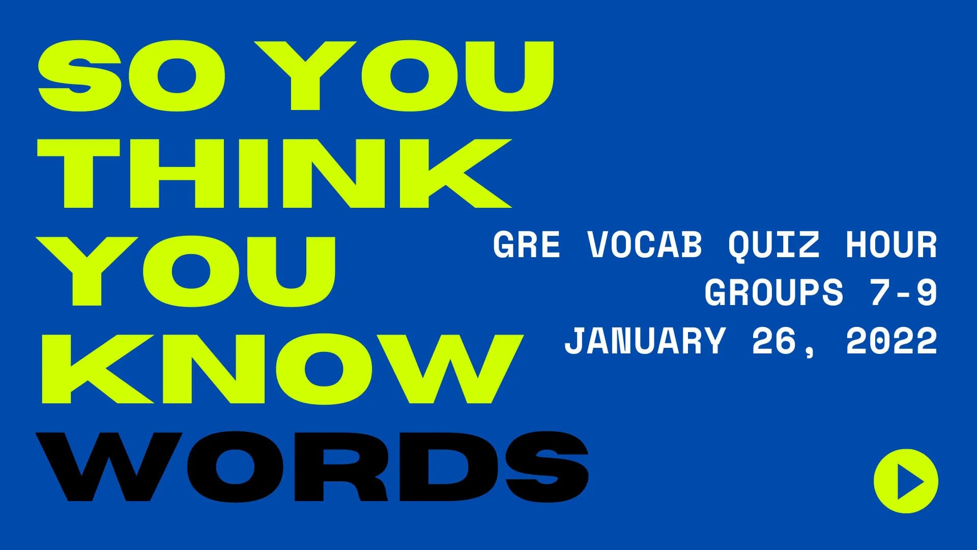 GRE Vocab Quiz Hour - Groups 7-9 -January 26, 2022