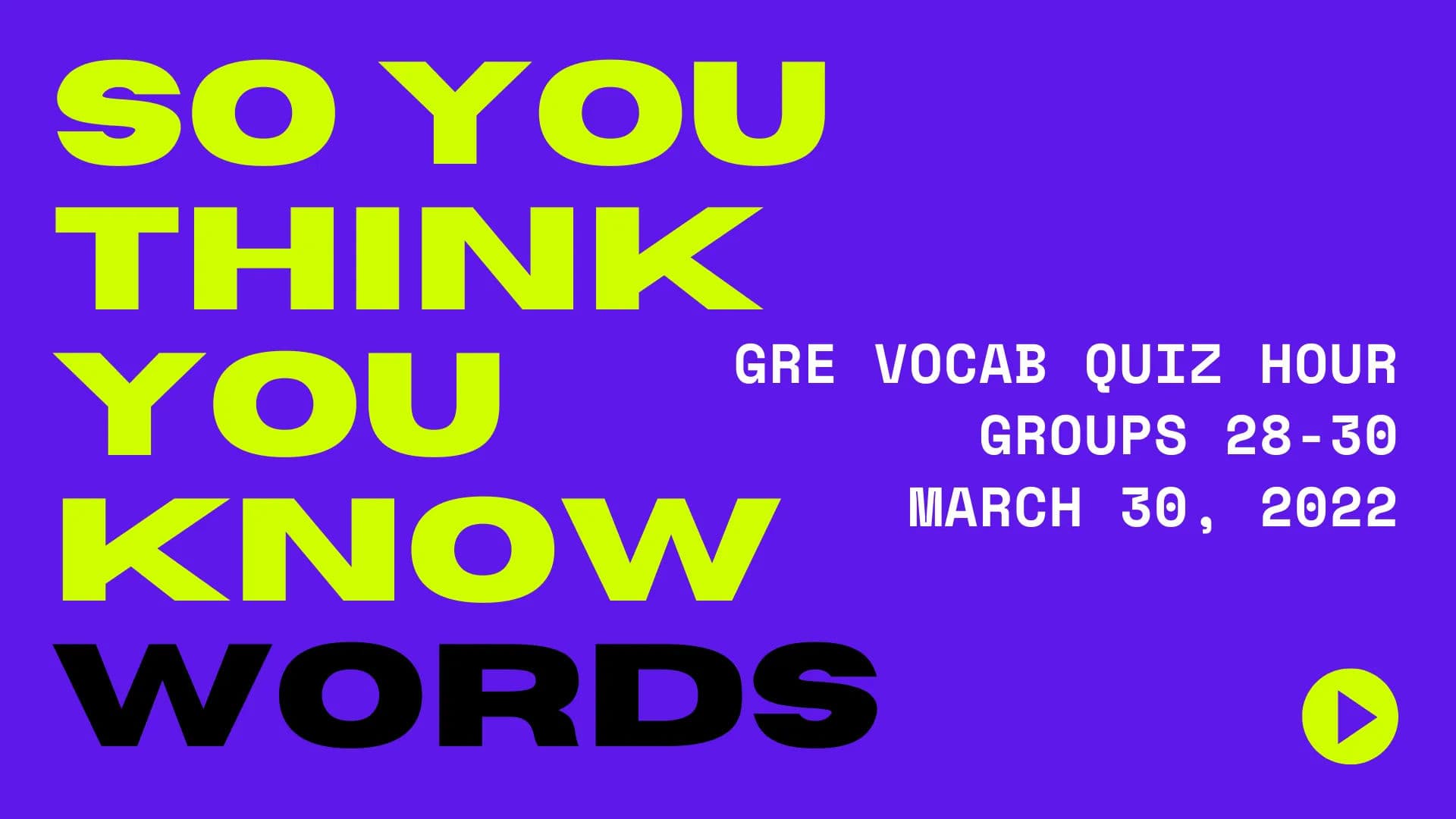GRE Vocab Quiz Hour - Groups 28-30 - March 30, 2022
