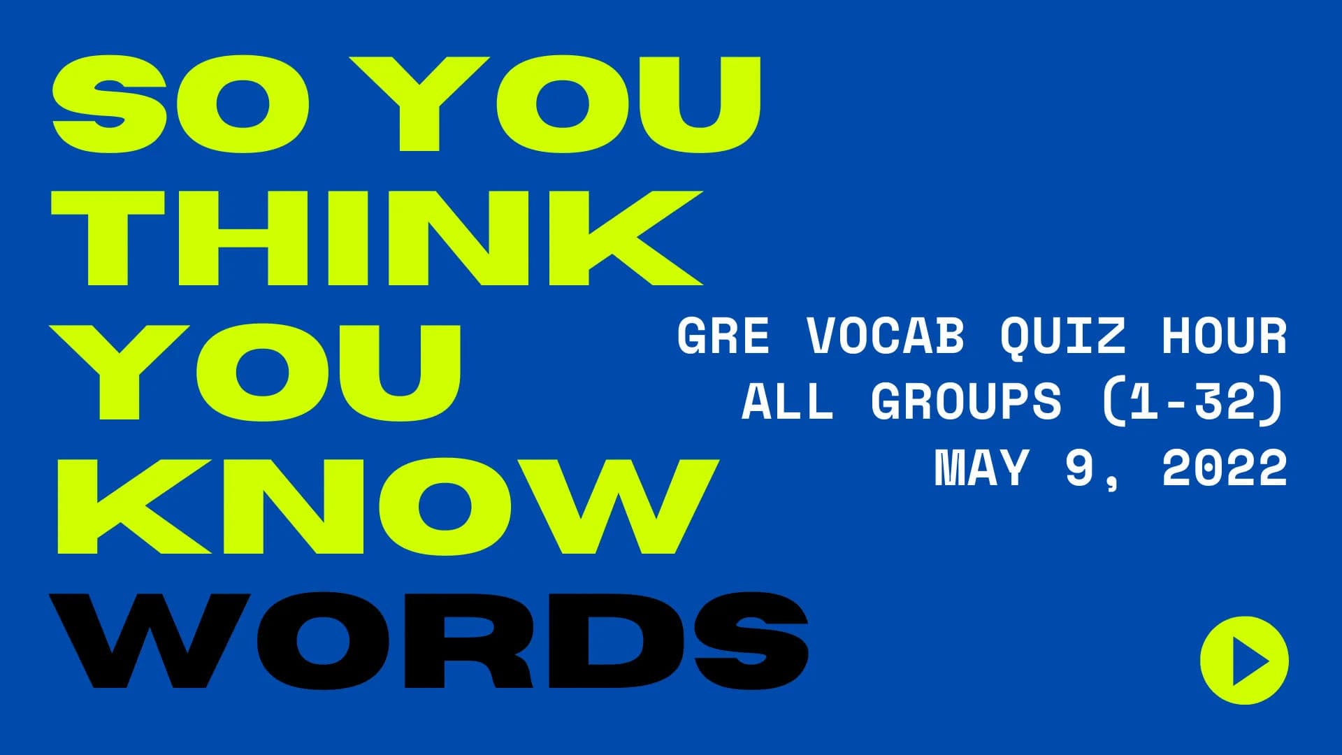 GRE Vocab Quiz Hour - All Groups - May 9, 2022