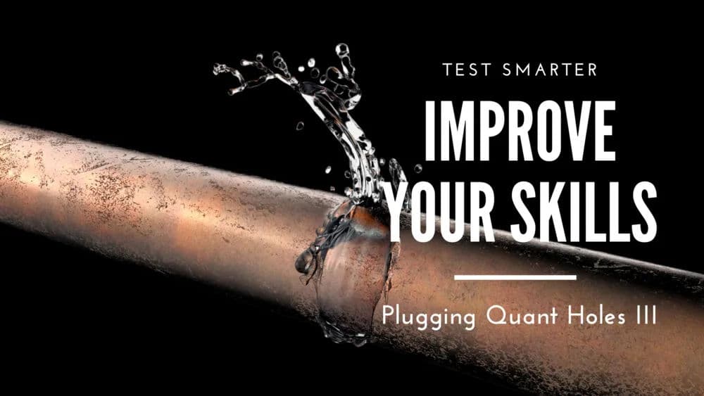 Improve Your Skills Quant - Plugging the Quant Holes III