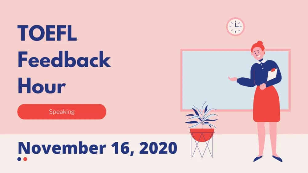 Toefl Feedback Hour Speaking November 16, 2020