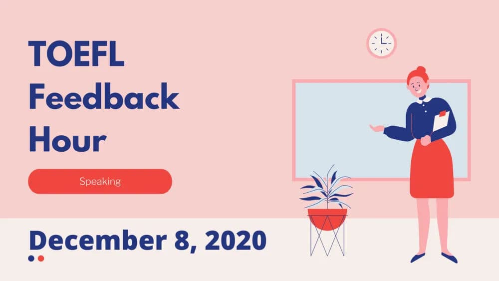 Toefl Feedback Hour Speaking December 8, 2020
