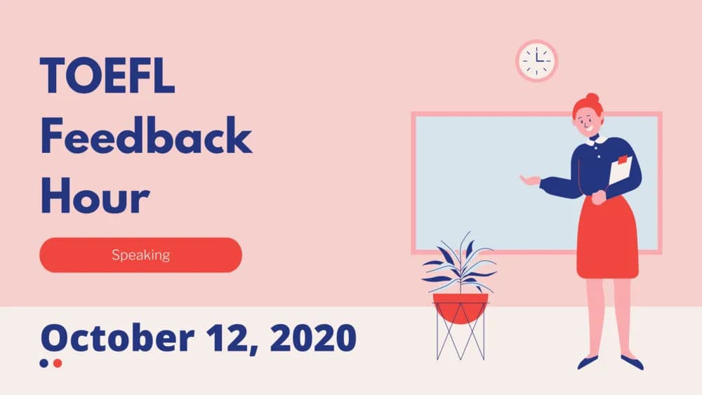 Toefl Feedback Hour Speaking October 12, 2020